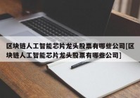 区块链人工智能芯片龙头股票有哪些公司[区块链人工智能芯片龙头股票有哪些公司]