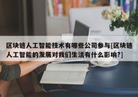 区块链人工智能技术有哪些公司参与[区块链人工智能的发展对我们生活有什么影响?]