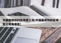 中国最硬核的区块链公司[中国最硬核的区块链公司有哪些]