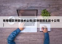 有哪些区块链技术公司[区块链排名前十公司]