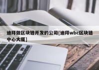 迪拜做区块链开发的公司[迪拜wbc区块链中心大厦]