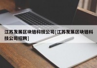 江苏发展区块链科技公司[江苏发展区块链科技公司招聘]