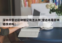 深圳市雷达区块链公司怎么样[雷达币是区块链技术吗]