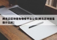 腾讯云区块链有哪些平台公司[腾讯区块链是做什么的]