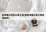 区块链公司怎么发工资[在区块链公司上班有风险吗]