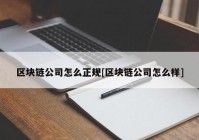 区块链公司怎么正规[区块链公司怎么样]