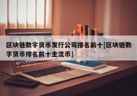 区块链数字货币发行公司排名前十[区块链数字货币排名前十主流币]